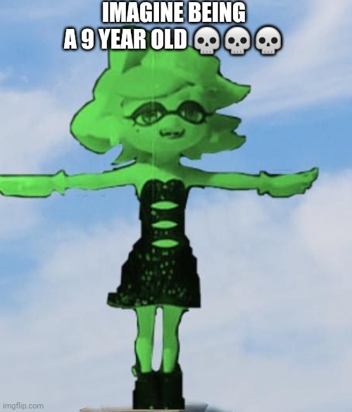 Marie T posing | IMAGINE BEING A 9 YEAR OLD ??? | image tagged in marie t posing | made w/ Imgflip meme maker