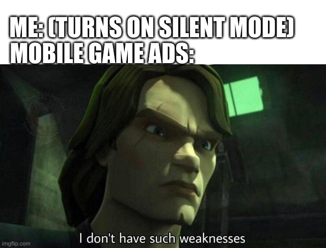 Why? | MOBILE GAME ADS:; ME: (TURNS ON SILENT MODE) | image tagged in i don't have such weakness,ads,relatable,funny,memes | made w/ Imgflip meme maker