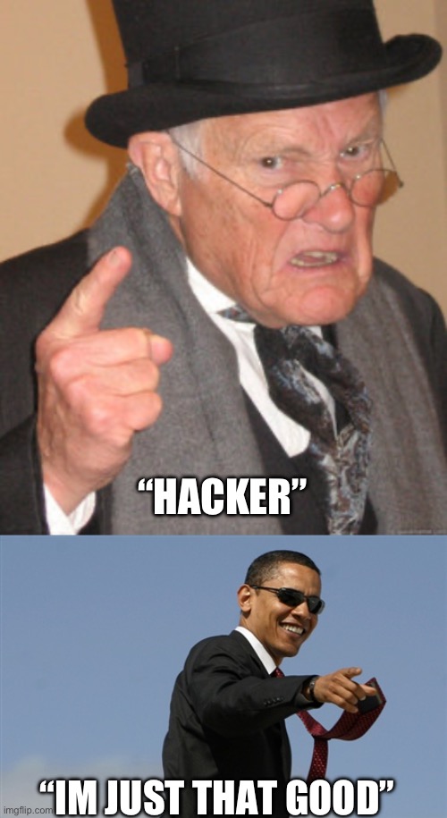 “IM JUST THAT GOOD” “HACKER” | image tagged in memes,back in my day,cool obama | made w/ Imgflip meme maker