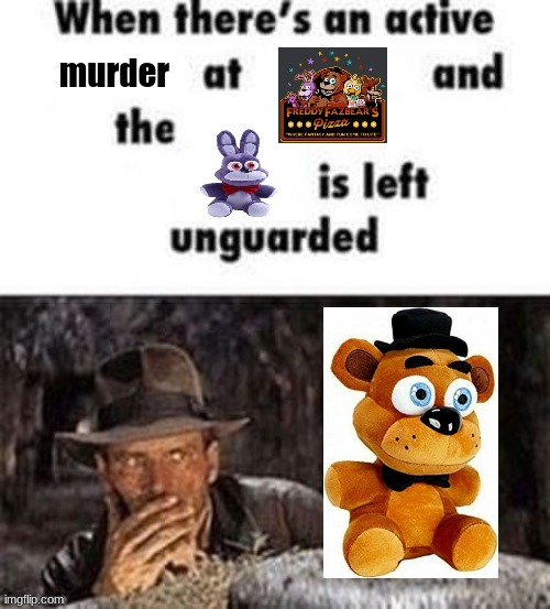 fnafs at freddys | murder | image tagged in when there's an active shooter at ___ | made w/ Imgflip meme maker