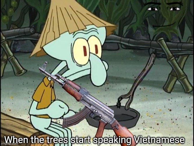 Oh no | When the trees start speaking Vietnamese | image tagged in vietnam | made w/ Imgflip meme maker