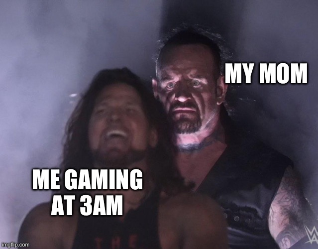 Busted | MY MOM; ME GAMING AT 3AM | image tagged in undertaker | made w/ Imgflip meme maker