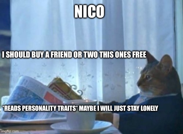 He would totally say that though? | NICO; I SHOULD BUY A FRIEND OR TWO THIS ONES FREE; *READS PERSONALITY TRAITS* MAYBE I WILL JUST STAY LONELY | image tagged in memes,i should buy a boat cat,percy jackson | made w/ Imgflip meme maker