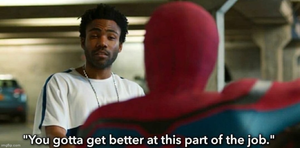 You gotta get better at this part of the job | image tagged in you gotta get better at this part of the job | made w/ Imgflip meme maker