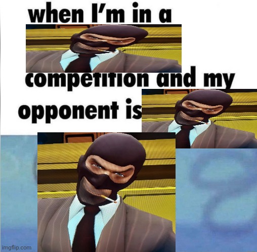Spybrow | image tagged in whe i'm in a competition and my opponent is | made w/ Imgflip meme maker