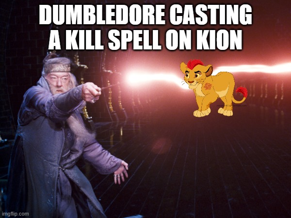 albus dumbledore | DUMBLEDORE CASTING A KILL SPELL ON KION | image tagged in albus dumbledore | made w/ Imgflip meme maker
