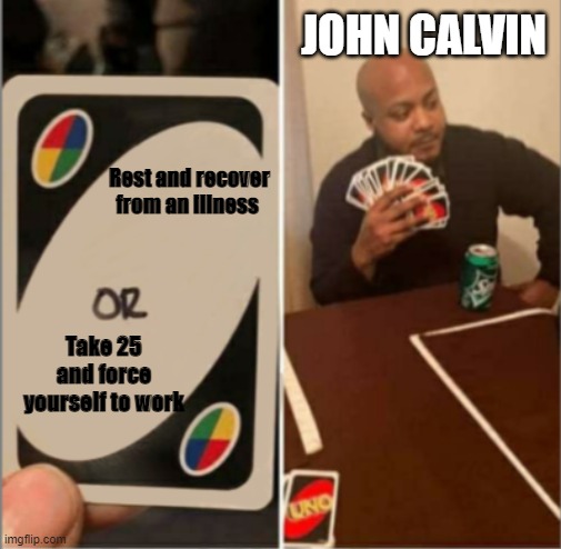 Uno Or Card | JOHN CALVIN; Rest and recover from an illness; Take 25 and force yourself to work | image tagged in uno or card | made w/ Imgflip meme maker