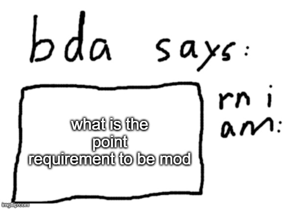 question | what is the point requirement to be mod | image tagged in official badlydrawnaxolotl announcement temp | made w/ Imgflip meme maker