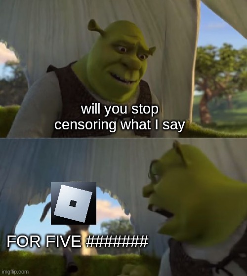 Could you not ___ for 5 MINUTES | will you stop censoring what I say; FOR FIVE ####### | image tagged in could you not ___ for 5 minutes | made w/ Imgflip meme maker