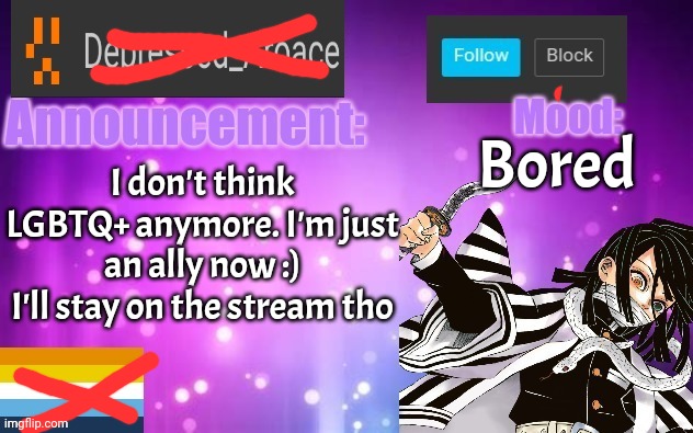 Does ally count as a part of the LGBTQ community or is it just like a "you guys are cool" kinda thing | Bored; I don't think LGBTQ+ anymore. I'm just an ally now :)
I'll stay on the stream tho | made w/ Imgflip meme maker