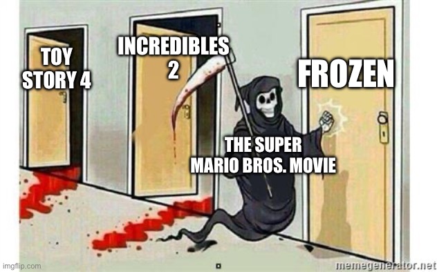 Nintendo killing Disney at the box office | INCREDIBLES 2; FROZEN; TOY STORY 4; THE SUPER MARIO BROS. MOVIE | image tagged in grim reaper knocking door | made w/ Imgflip meme maker