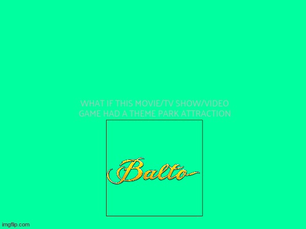 if balto had a theme park attraction | made w/ Imgflip meme maker