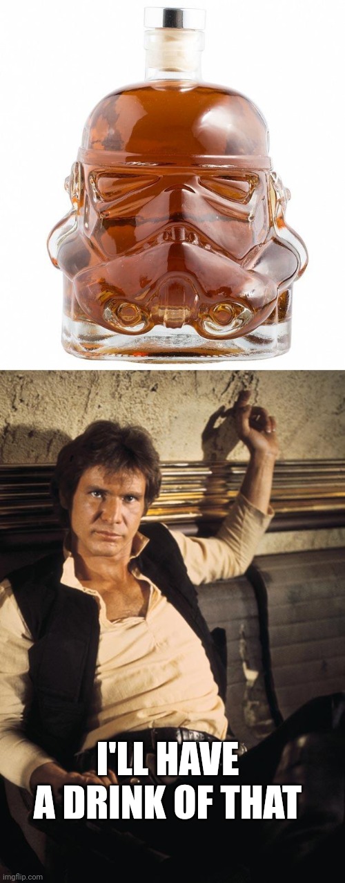 ME TOO | I'LL HAVE A DRINK OF THAT | image tagged in memes,han solo,star wars,stormtroopers | made w/ Imgflip meme maker