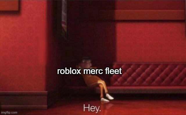 Hey. | roblox merc fleet | image tagged in hey | made w/ Imgflip meme maker