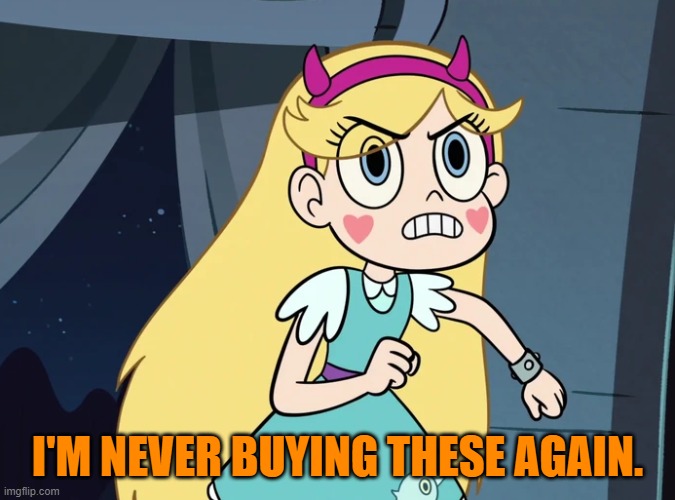 Star Butterfly confronting | I'M NEVER BUYING THESE AGAIN. | image tagged in star butterfly confronting | made w/ Imgflip meme maker