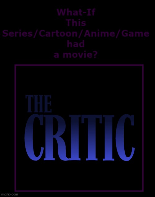 if the critic had a movie | image tagged in what if this series had a movie,sony | made w/ Imgflip meme maker