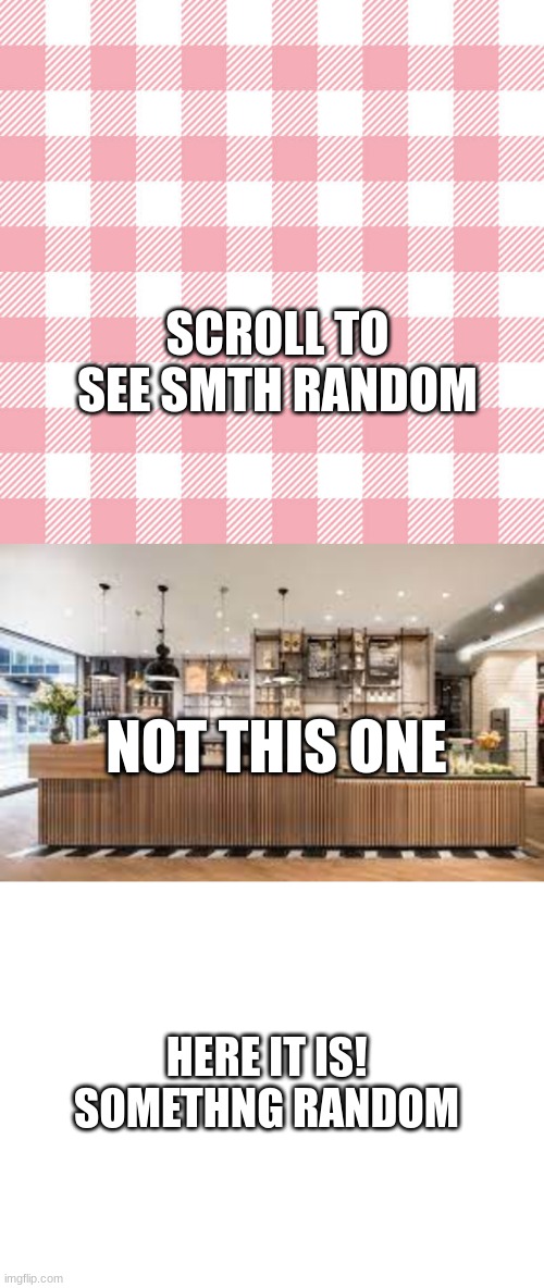 SCROLL TO SEE SMTH RANDOM; NOT THIS ONE; HERE IT IS!


SOMETHNG RANDOM | made w/ Imgflip meme maker