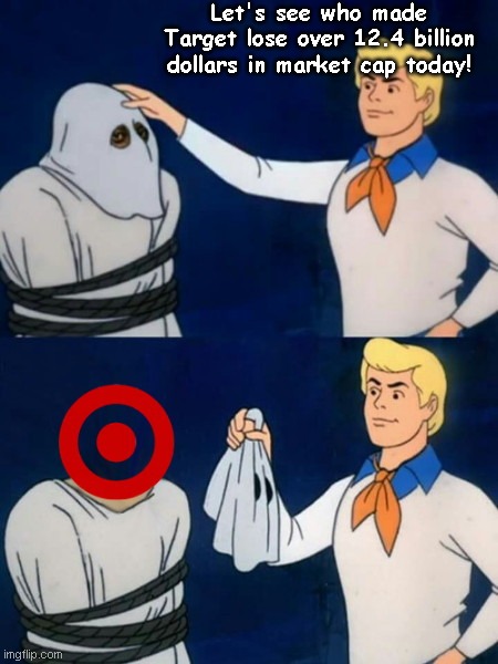 Scooby-Doo mask reveal | Let's see who made Target lose over 12.4 billion dollars in market cap today! | image tagged in scooby doo mask reveal,scooby doo meddling kids,target,go woke go broke,satire,political humor | made w/ Imgflip meme maker