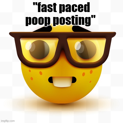 Nerd emoji | "fast paced poop posting" | image tagged in nerd emoji | made w/ Imgflip meme maker