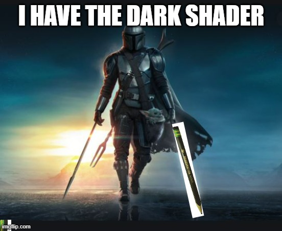 Mando Dark Saber | I HAVE THE DARK SHADER | image tagged in mando dark saber | made w/ Imgflip meme maker
