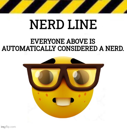 Nerd Line | image tagged in nerd line | made w/ Imgflip meme maker