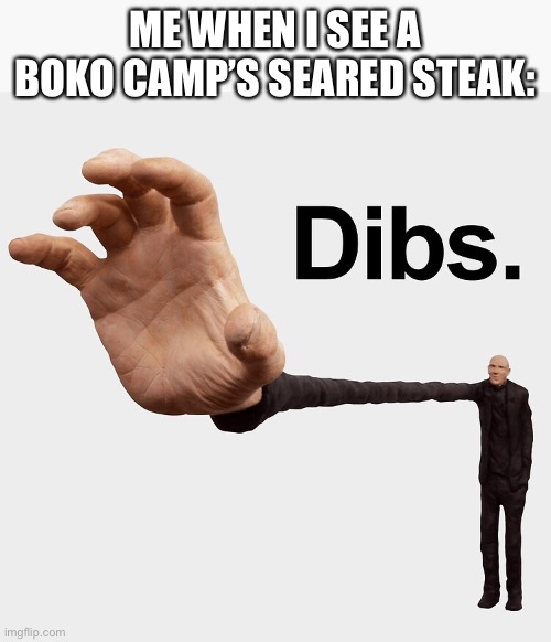 Dibs | ME WHEN I SEE A BOKO CAMP’S SEARED STEAK: | image tagged in dibs | made w/ Imgflip meme maker