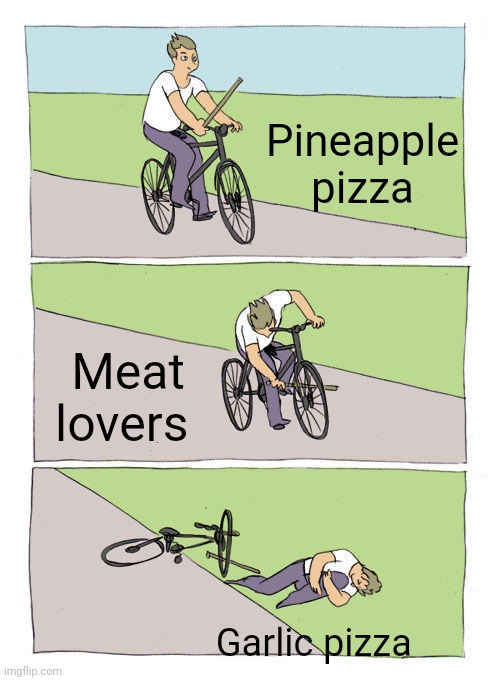 Bike Fall | Pineapple pizza; Meat lovers; Garlic pizza | image tagged in memes,bike fall | made w/ Imgflip meme maker