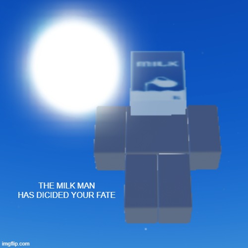 milk | THE MILK MAN HAS DICIDED YOUR FATE | image tagged in milk carton | made w/ Imgflip meme maker