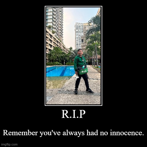 R.i.p | R.I.P | Remember you've always had no innocence. | image tagged in funny,demotivationals | made w/ Imgflip demotivational maker
