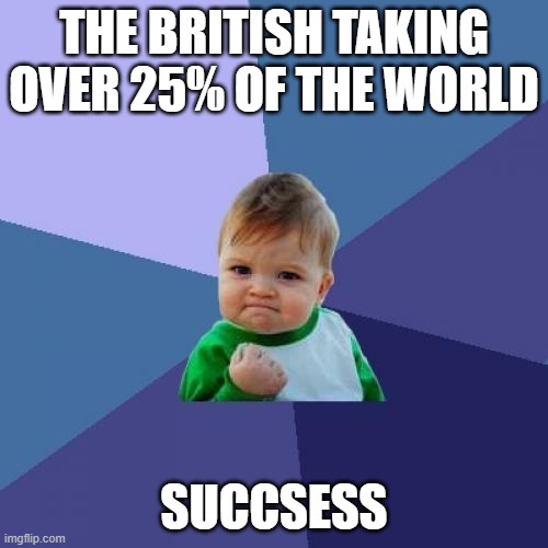 Success Kid Meme | THE BRITISH TAKING OVER 25% OF THE WORLD; SUCCSESS | image tagged in memes,success kid | made w/ Imgflip meme maker