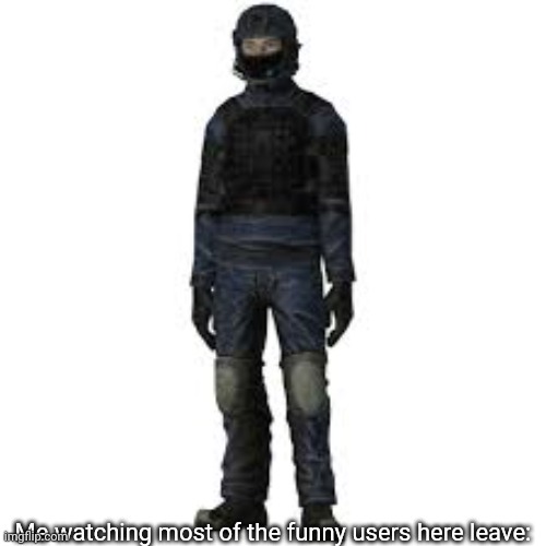 the he | Me watching most of the funny users here leave: | image tagged in the he | made w/ Imgflip meme maker