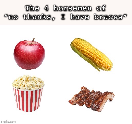 Braces | The 4 horsemen of “no thanks, I have braces” | image tagged in four horsemen,braces | made w/ Imgflip meme maker
