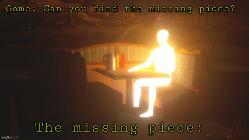 Glowing Guy | Game: Can you find the missing piece? The missing piece: | image tagged in glowing guy | made w/ Imgflip meme maker