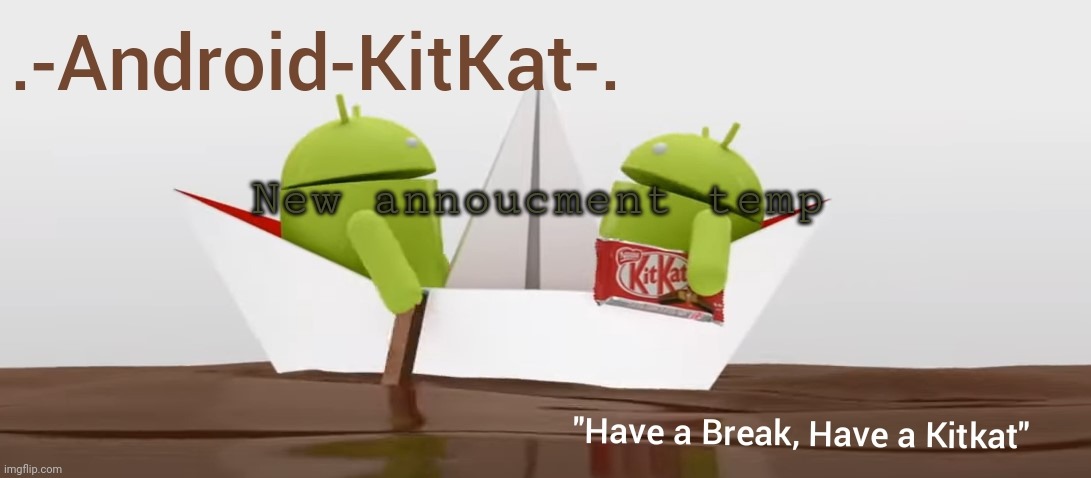 Android KitKat's announcement temp | New annoucment temp | image tagged in android kitkat's announcement temp | made w/ Imgflip meme maker