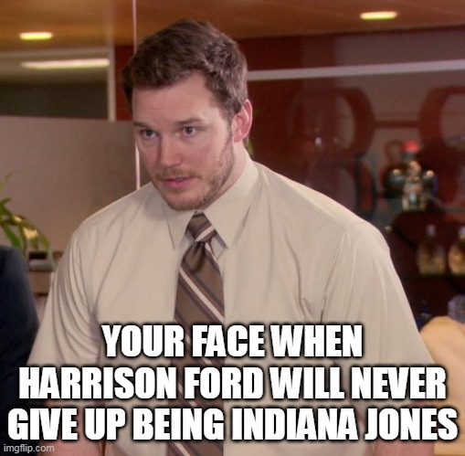 Your face when Harrison ford will never give up being indiana jones | YOUR FACE WHEN HARRISON FORD WILL NEVER GIVE UP BEING INDIANA JONES | image tagged in memes,afraid to ask andy,funny,harrison ford,indiana jones | made w/ Imgflip meme maker