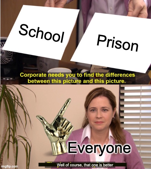 finally summer is almost here | School; Prison; Everyone; Well of course, that one is better | image tagged in they're the same picture | made w/ Imgflip meme maker
