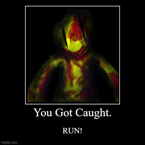 Doing This For A Backrooms Meme Speedrun | You Got Caught. | RUN! | image tagged in funny,demotivationals | made w/ Imgflip demotivational maker