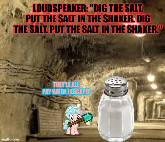 LOUDSPEAKER: "DIG THE SALT. PUT THE SALT IN THE SHAKER. DIG THE SALT. PUT THE SALT IN THE SHAKER." THEY'LL ALL PAY WHEN I ESCAPE! | made w/ Imgflip meme maker