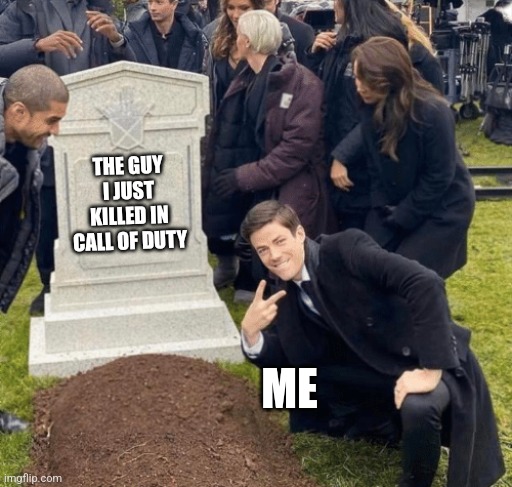 "Tee bag, Tee bag." | THE GUY I JUST KILLED IN CALL OF DUTY; ME | image tagged in grant gustin over grave | made w/ Imgflip meme maker