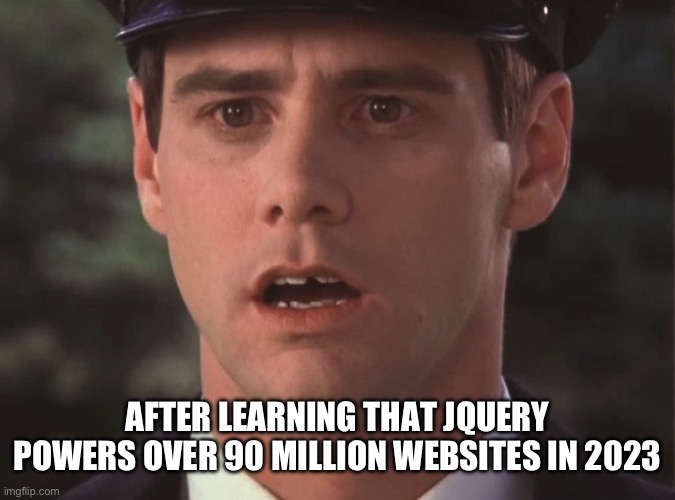 JQuery | AFTER LEARNING THAT JQUERY POWERS OVER 90 MILLION WEBSITES IN 2023 | image tagged in sudden realization lloyd | made w/ Imgflip meme maker