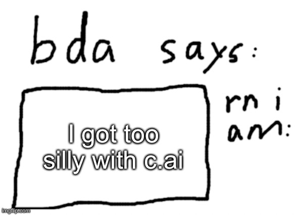:) | I got too silly with c.ai | image tagged in official badlydrawnaxolotl announcement temp | made w/ Imgflip meme maker