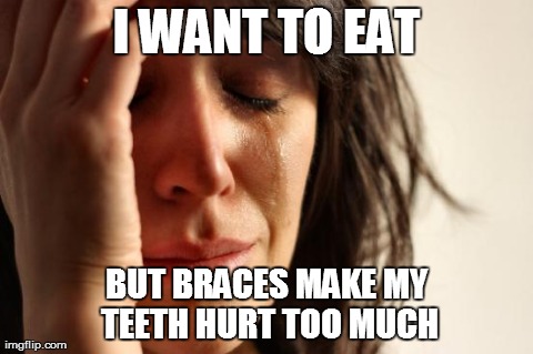 First World Problems Meme | I WANT TO EAT BUT BRACES MAKE MY TEETH HURT TOO MUCH | image tagged in memes,first world problems | made w/ Imgflip meme maker