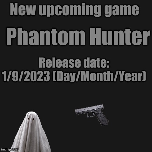 It is a POV game about killing ghosts | New upcoming game; Phantom Hunter; Release date: 1/9/2023 (Day/Month/Year) | made w/ Imgflip meme maker