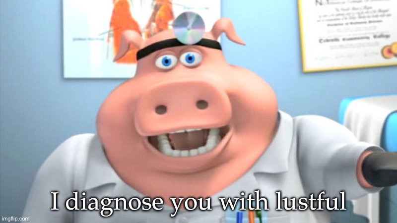 I Diagnose You With Dead | I diagnose you with lustful | image tagged in i diagnose you with dead | made w/ Imgflip meme maker