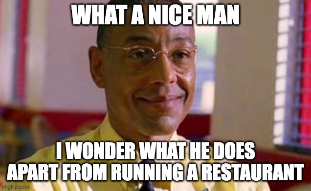 I wonder what it is | WHAT A NICE MAN; I WONDER WHAT HE DOES APART FROM RUNNING A RESTAURANT | image tagged in gus fring fantasy football,breaking bad,gus fring,tag,tags,why are you reading this | made w/ Imgflip meme maker