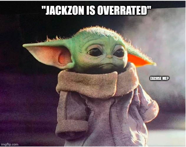Jackzon Music | "JACKZON IS OVERRATED"; EXCUSE ME? | image tagged in sad baby yoda,music meme,music,concert,band,singer | made w/ Imgflip meme maker