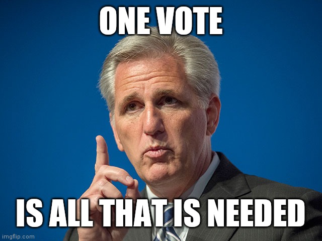 Kevin McCarthy Had One Job | ONE VOTE; IS ALL THAT IS NEEDED | image tagged in kevin mccarthy,blue,blew it,don't let,the door,hit you | made w/ Imgflip meme maker