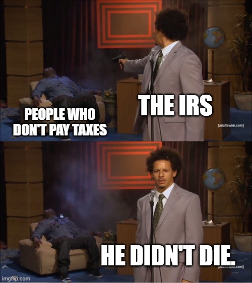 What the irs does | THE IRS; PEOPLE WHO DON'T PAY TAXES; HE DIDN'T DIE. | image tagged in memes,who killed hannibal | made w/ Imgflip meme maker