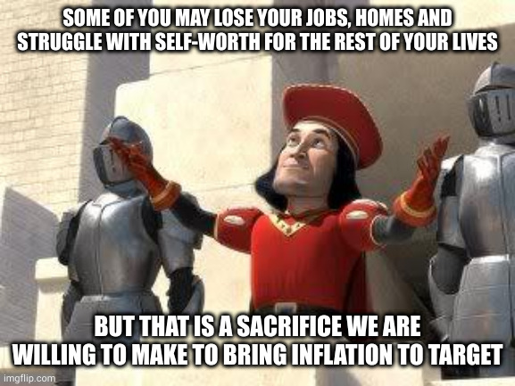 Some of you may die | SOME OF YOU MAY LOSE YOUR JOBS, HOMES AND STRUGGLE WITH SELF-WORTH FOR THE REST OF YOUR LIVES; BUT THAT IS A SACRIFICE WE ARE WILLING TO MAKE TO BRING INFLATION TO TARGET | image tagged in some of you may die | made w/ Imgflip meme maker