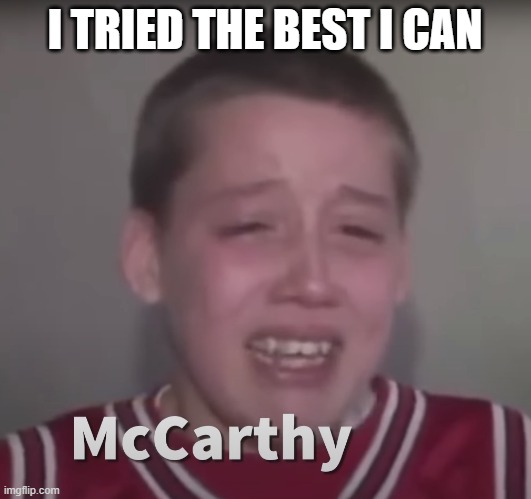 McCarthy | I TRIED THE BEST I CAN | image tagged in mccarthy,rhino,gop,sellout,biden | made w/ Imgflip meme maker